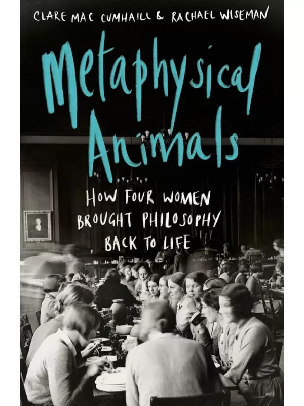 《Metaphysical Animals：How Four Women Brought Philosophy Back to Life》Clare Mac Cumhaill【文字版_PDF电子书_雅书】