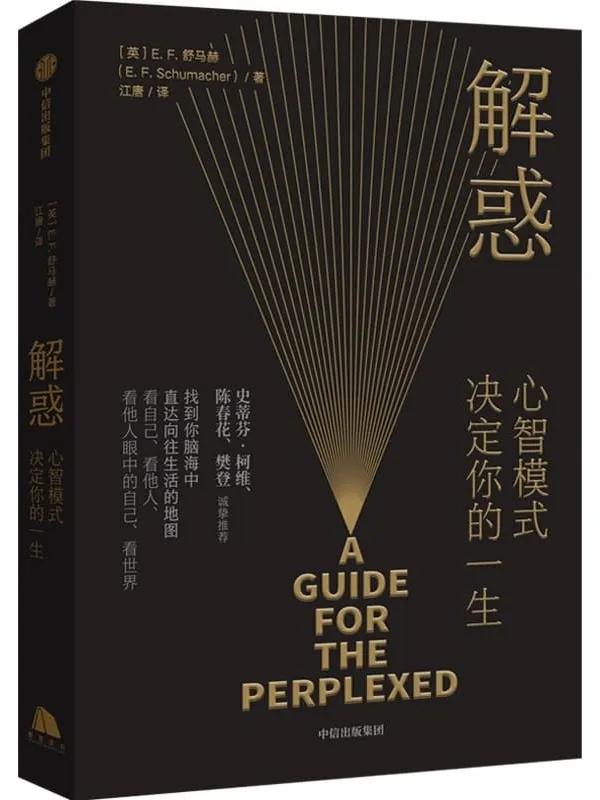 《解惑：心智模式决定你的一生》【陈春花、樊登诚挚推荐，打破世俗的底层哲学思想，唤醒自我意识，开启人生多种可能，影响史蒂芬·柯维写下了《高效能人士的7个习惯》。唤醒心智，即刻启程！】[英]E. F. 舒马赫【文字版_PDF电子书_下载】