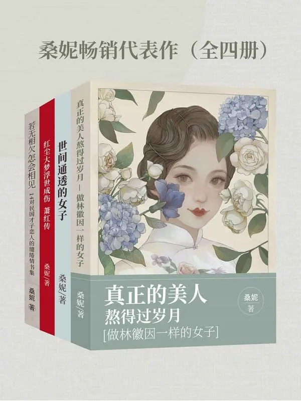 《桑妮畅销代表作（全四册）》【古典文艺作家桑妮经典畅销作品合集，包括《真正的美人熬得过岁月：做林徽因一样的女子》《若无相欠，怎会相见：14对民国才子恋人的缱绻情书集》《世间通透的女子》《红尘大梦，浮世成伤：萧红传》！】桑妮【文字版_PDF电子书_雅书】